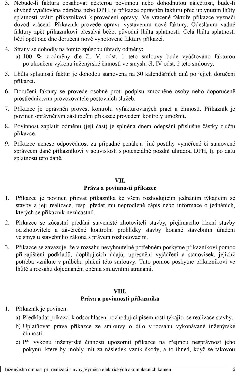 Odesláním vadné faktury zpět příkazníkovi přestává běžet původní lhůta splatnosti. Celá lhůta splatnosti běží opět ode dne doručení nově vyhotovené faktury příkazci. 4.