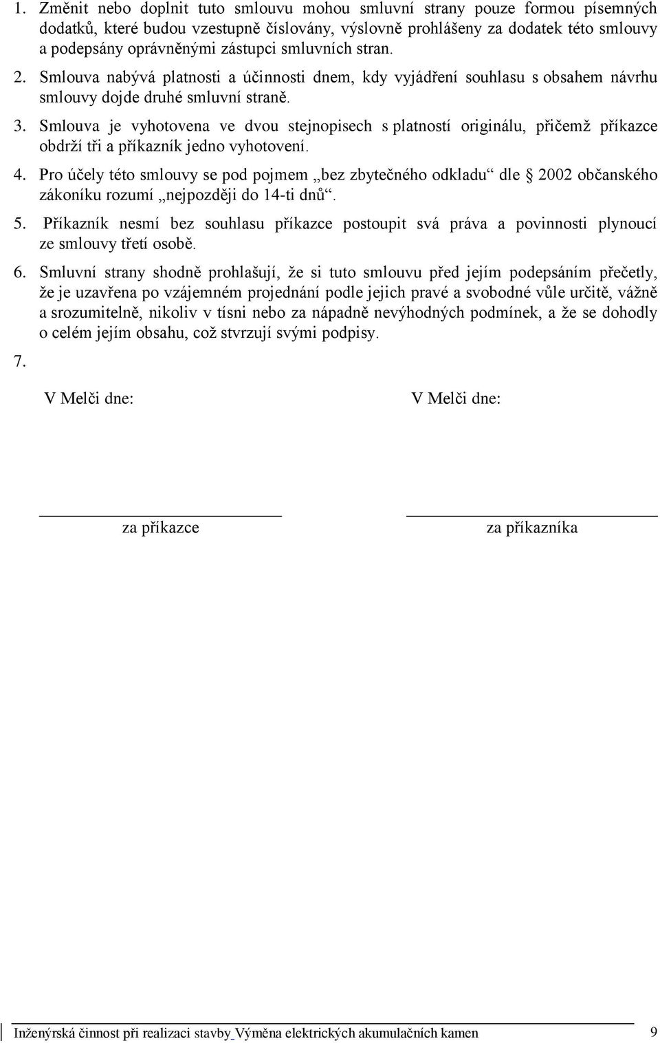 Smlouva je vyhotovena ve dvou stejnopisech s platností originálu, přičemž příkazce obdrží tři a příkazník jedno vyhotovení. 4.