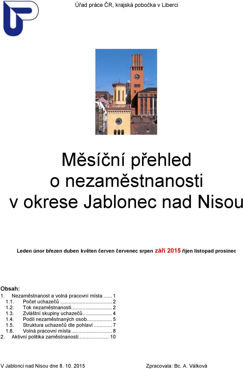 1.2. Tok nezaměstnanosti... 2 1.3. Zvláštní skupiny uchazečů... 4 1.4. Podíl nezaměstnaných osob... 5 1.5. Struktura uchazečů dle pohlaví.