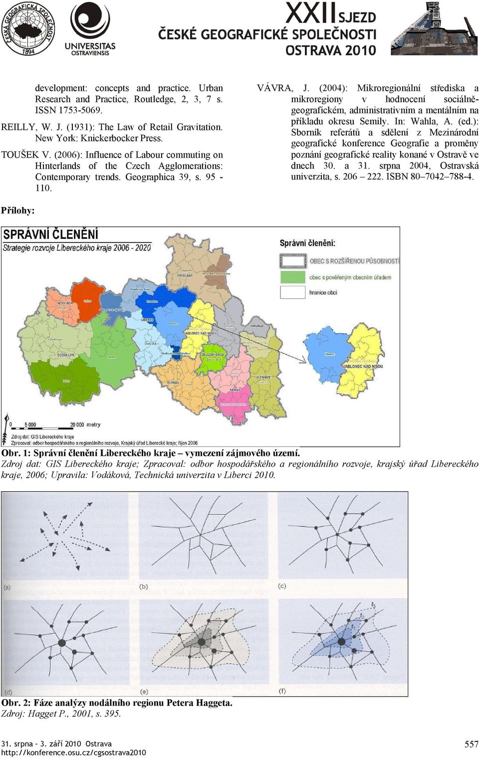 (2004): Mikroregionální střediska a mikroregiony v hodnocení sociálněgeografickém, administrativním a mentálním na příkladu okresu Semily. In: Wahla, A. (ed.