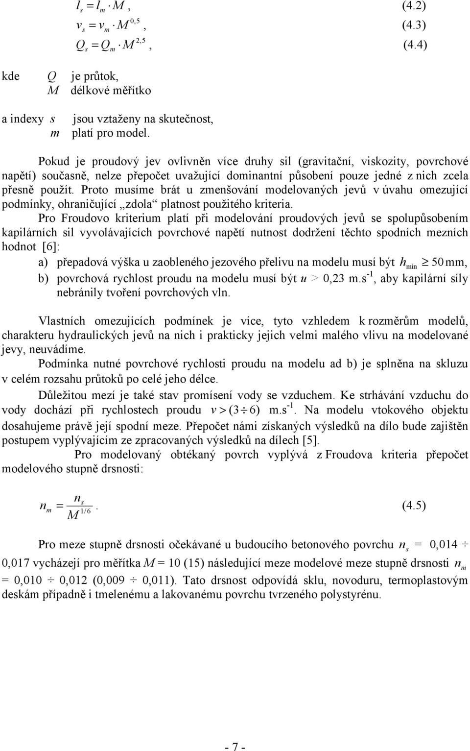 Proto musíme brát u zmenšování modelovaných jevů v úvahu omezující podmínky, ohraničující zdola platnost použitého kriteria.