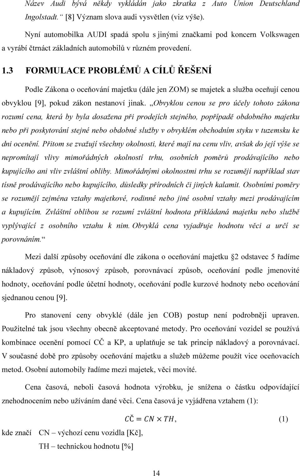 3 FORMULACE PROBLÉMŮ A CÍLŮ ŘEŠENÍ Podle Zákona o oceňování majetku (dále jen ZOM) se majetek a služba oceňují cenou obvyklou [9], pokud zákon nestanoví jinak.