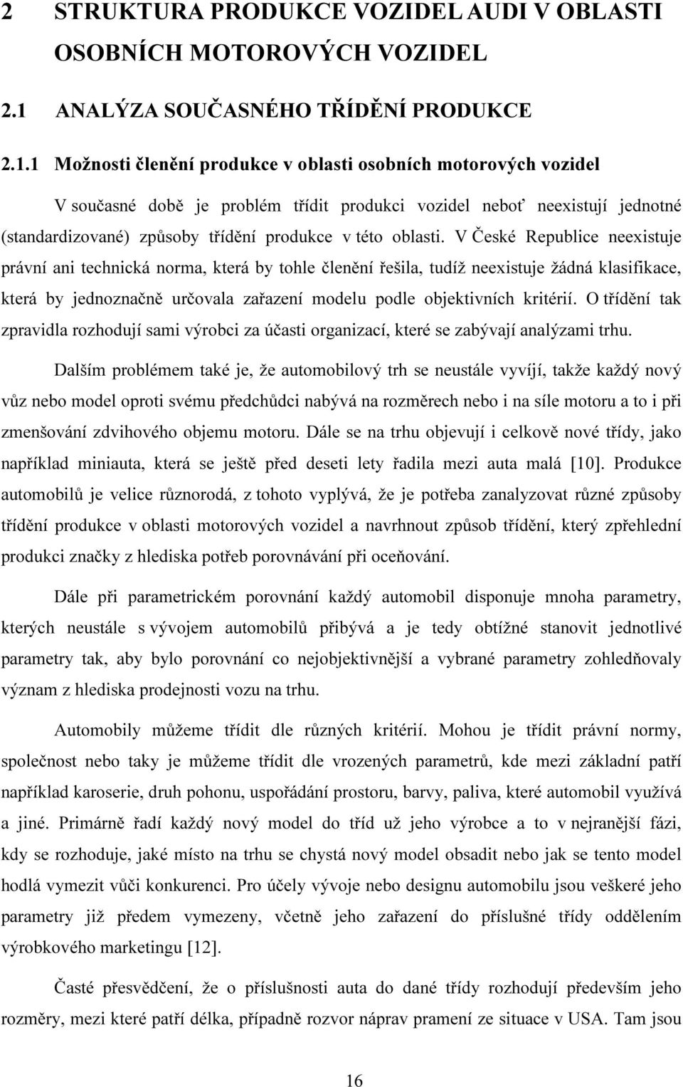 1 Možnosti členění produkce v oblasti osobních motorových vozidel V současné době je problém třídit produkci vozidel neboť neexistují jednotné (standardizované) způsoby třídění produkce v této