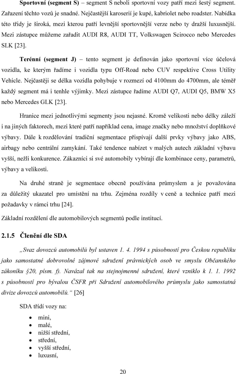 Terénní (segment J) tento segment je definován jako sportovní více účelová vozidla, ke kterým řadíme i vozidla typu Off-Road nebo CUV respektive Cross Utility Vehicle.