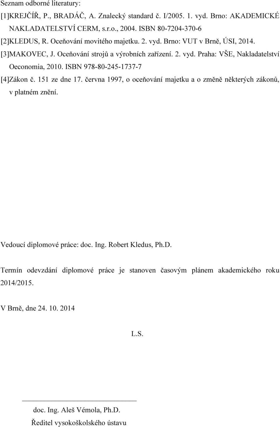 ISBN 978-80-245-1737-7 [4]Zákon č. 151 ze dne 17. června 1997, o oceňování majetku a o změně některých zákonů, v platném znění. Vedoucí diplomové práce: doc. Ing.