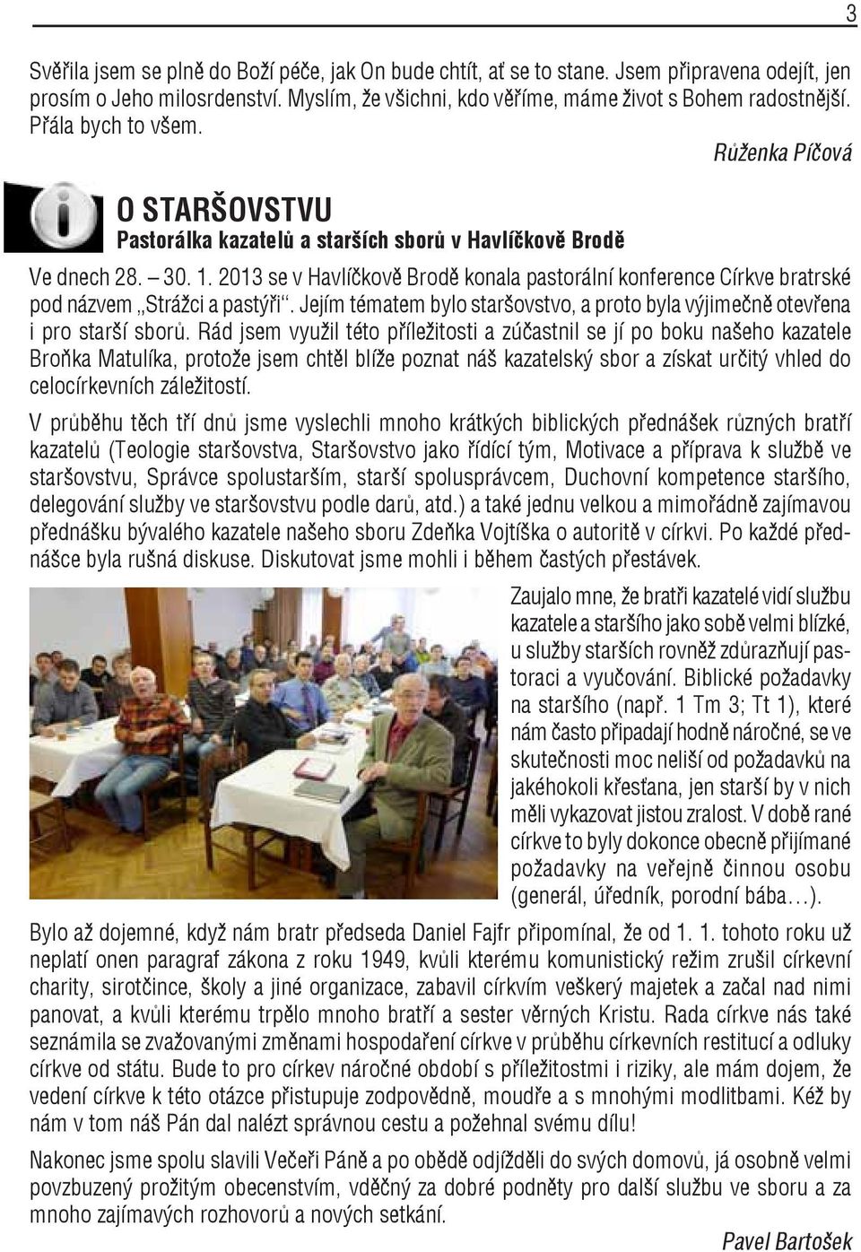 2013 se v Havlíčkově Brodě konala pastorální konference Církve bratrské pod názvem Strážci a pastýři. Jejím tématem bylo staršovstvo, a proto byla výjimečně otevřena i pro starší sborů.