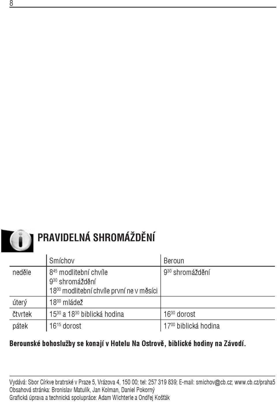 v Hotelu Na Ostrově, biblické hodiny na Závodí. Vydává: Sbor Církve bratrské v Praze 5, Vrázova 4, 150 00; tel: 257 319 839; E-mail: smichov@cb.