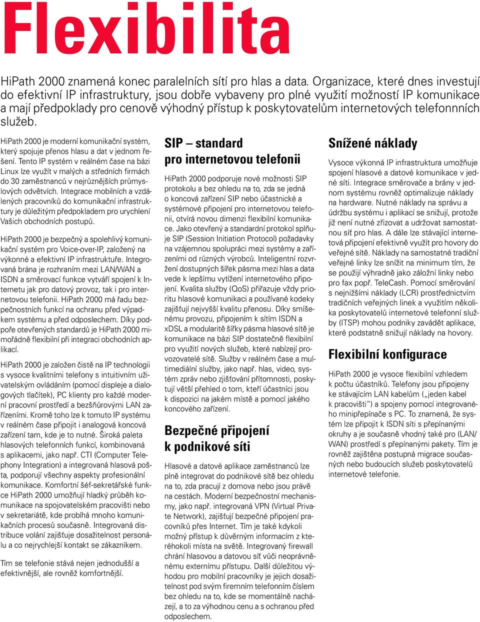 internetových telefonnních služeb. HiPath 2000 je moderní komunikační systém, který spojuje přenos hlasu a dat v jednom řešení.