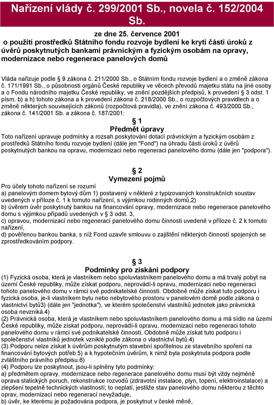 Vláda nařizuje podle 9 zákona č. 211/2000 Sb., o Státním fondu rozvoje bydlení a o změně zákona č. 171/1991 Sb.