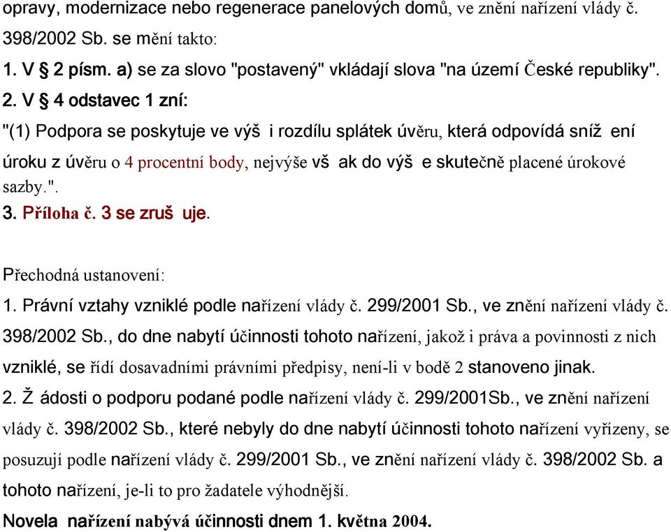 V 4 odstavec 1 zní: "(1) Podpora se poskytuje ve výš i rozdílu splátek úvěru, která odpovídá sníž ení úroku z úvěru o 4 procentní body, nejvýše vš ak do výš e skutečně placené úrokové sazby.". 3.