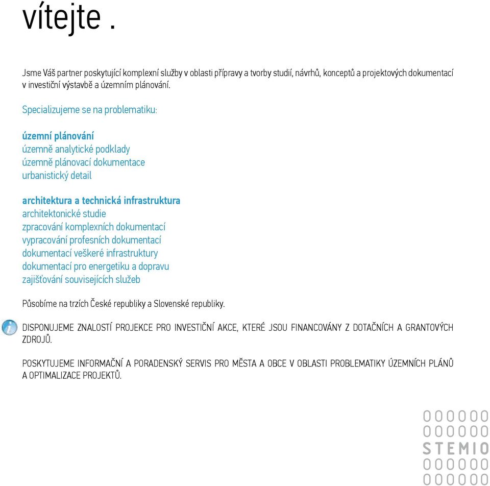zpracování komplexních dokumentací vypracování profesních dokumentací dokumentací veškeré infrastruktury dokumentací pro energetiku a dopravu zajišťování souvisejících služeb Působíme na trzích České