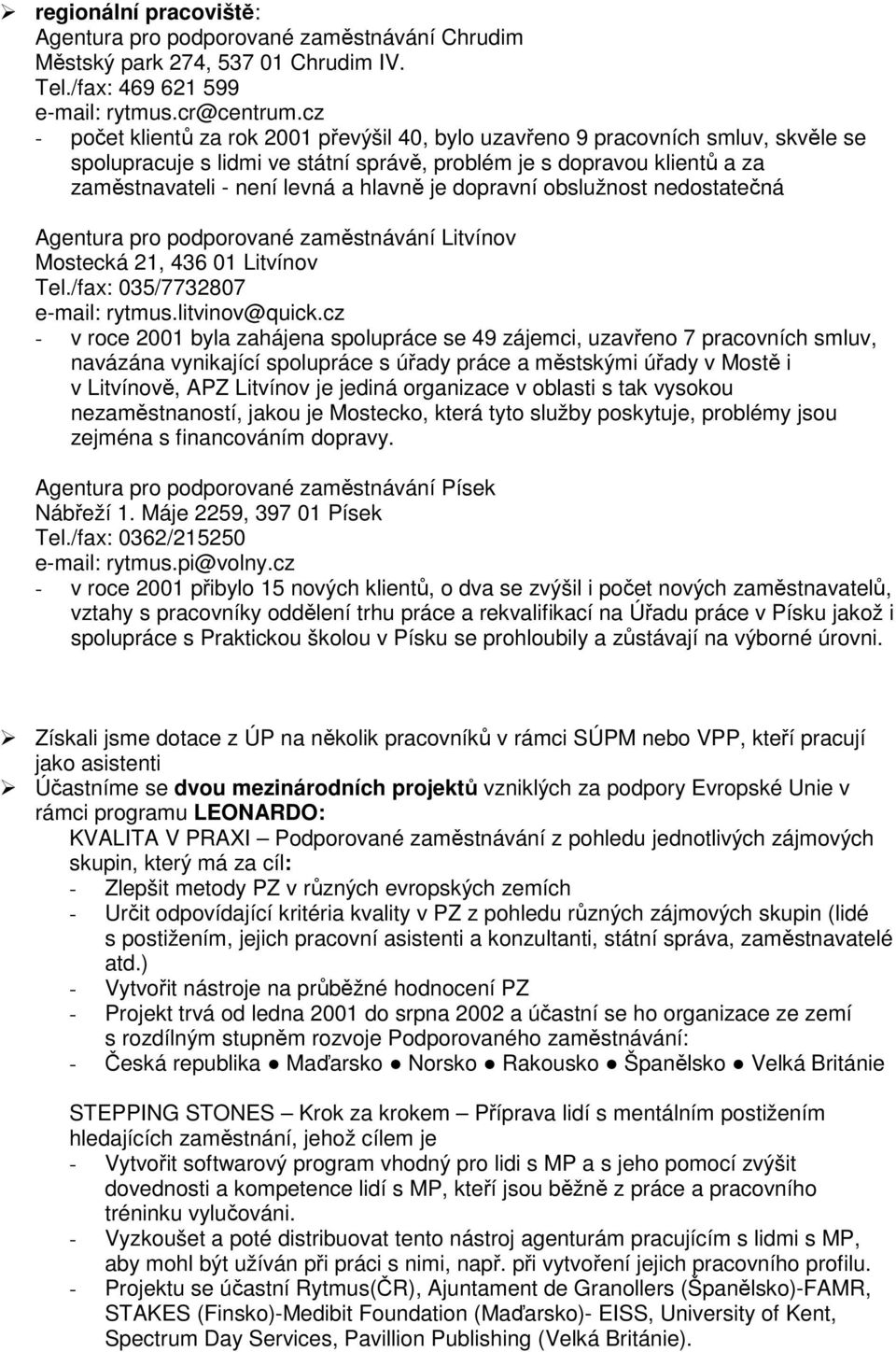 je dopravní obslužnost nedostatečná Agentura pro podporované zaměstnávání Litvínov Mostecká 21, 436 01 Litvínov Tel./fax: 035/7732807 e-mail: rytmus.litvinov@quick.