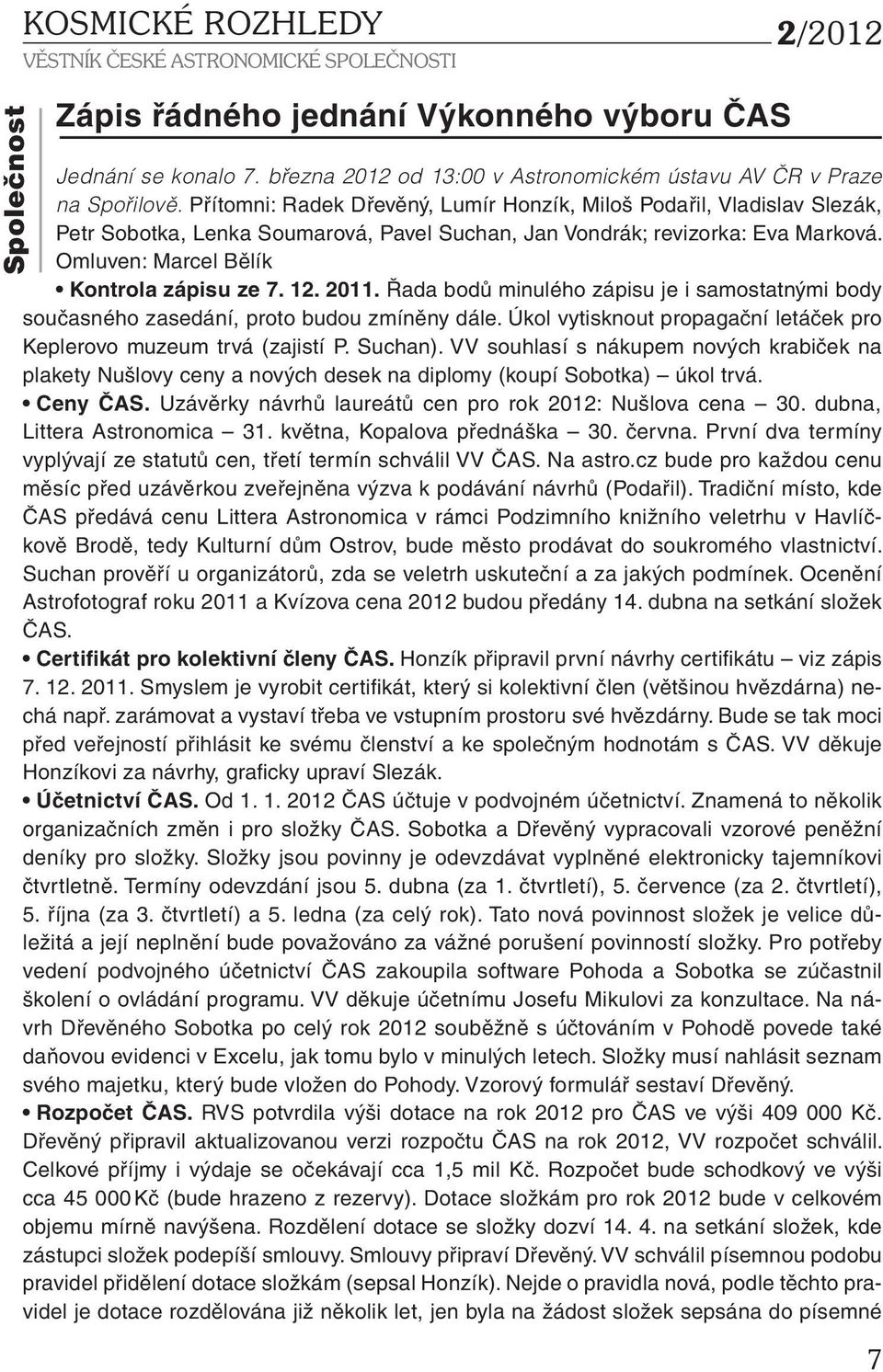 12. 2011. Řada bodů minulého zápisu je i samostatnými body současného zasedání, proto budou zmíněny dále. Úkol vytisknout propagační letáček pro Keplerovo muzeum trvá (zajistí P. Suchan).