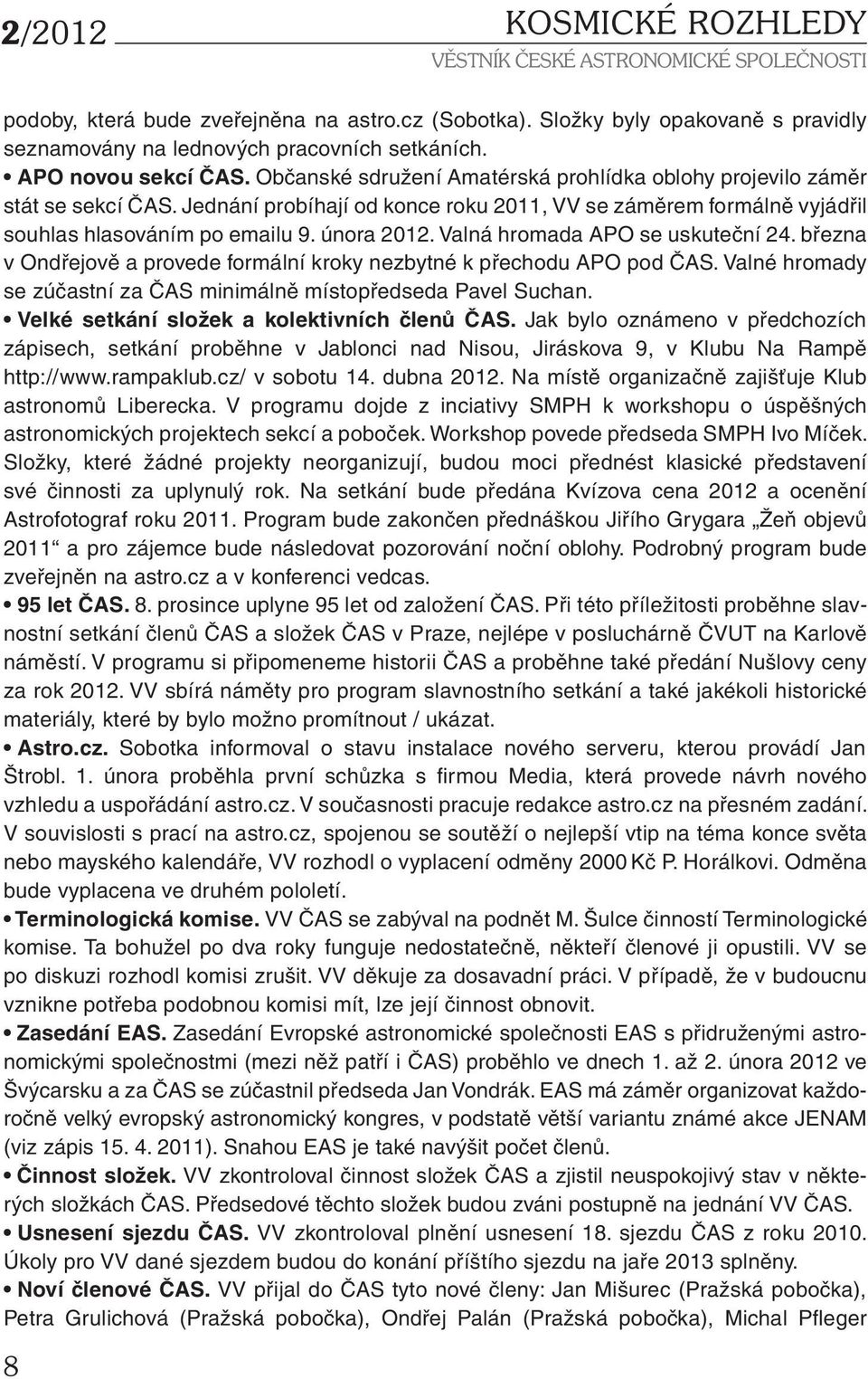 Valná hromada APO se uskuteční 24. března v Ondřejově a provede formální kroky nezbytné k přechodu APO pod ČAS. Valné hromady se zúčastní za ČAS minimálně místopředseda Pavel Suchan.