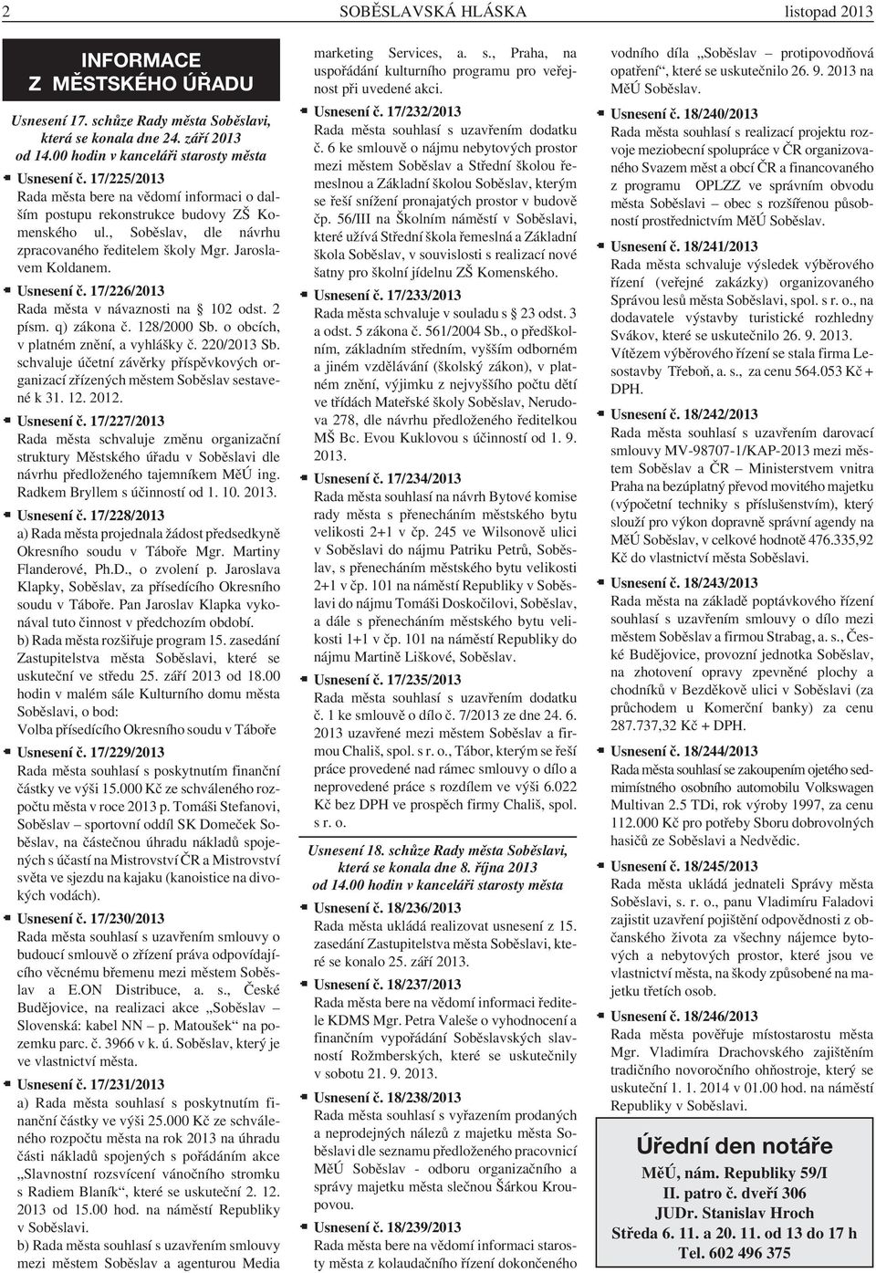 17/226/2013 Rada města v návaznosti na 102 odst. 2 písm. q) zákona č. 128/2000 Sb. o obcích, v platném znění, a vyhlášky č. 220/2013 Sb.