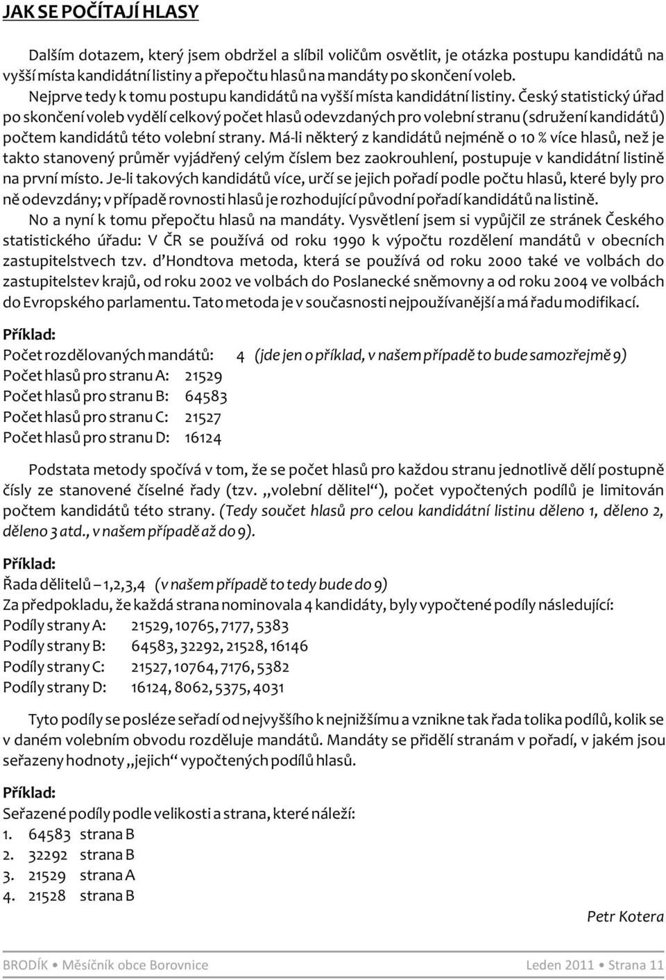 Český statistický úřad po skončení voleb vydělí celkový počet hlasů odevzdaných pro volební stranu (sdružení kandidátů) počtem kandidátů této volební strany.