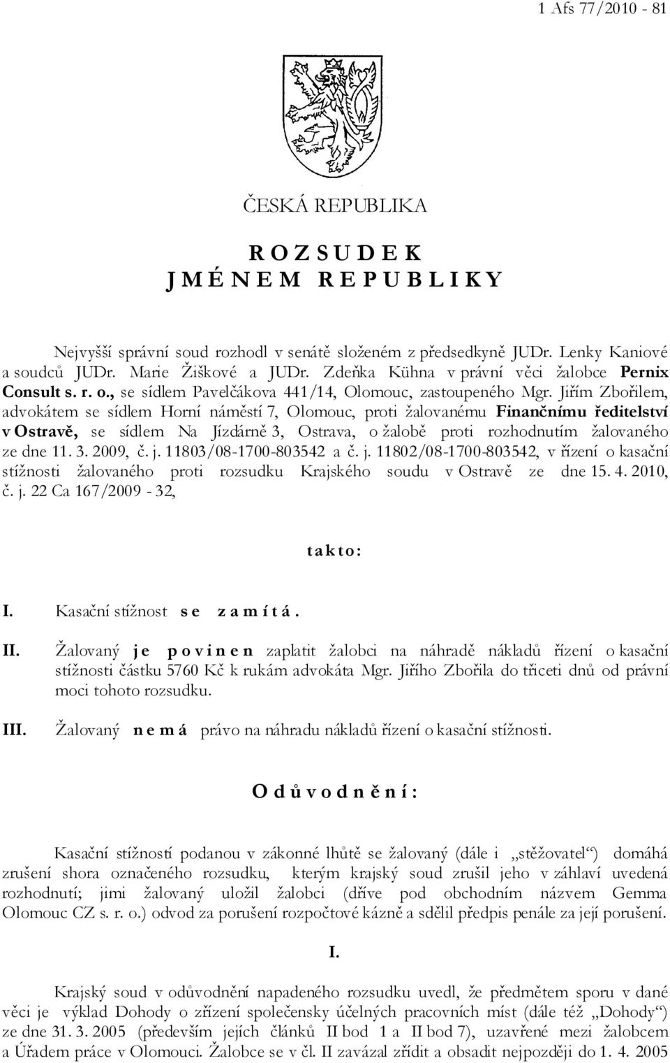 Jiřím Zbořilem, advokátem se sídlem Horní náměstí 7, Olomouc, proti žalovanému Finančnímu ředitelství v Ostravě, se sídlem Na Jízdárně 3, Ostrava, o žalobě proti rozhodnutím žalovaného ze dne 11. 3. 2009, č.