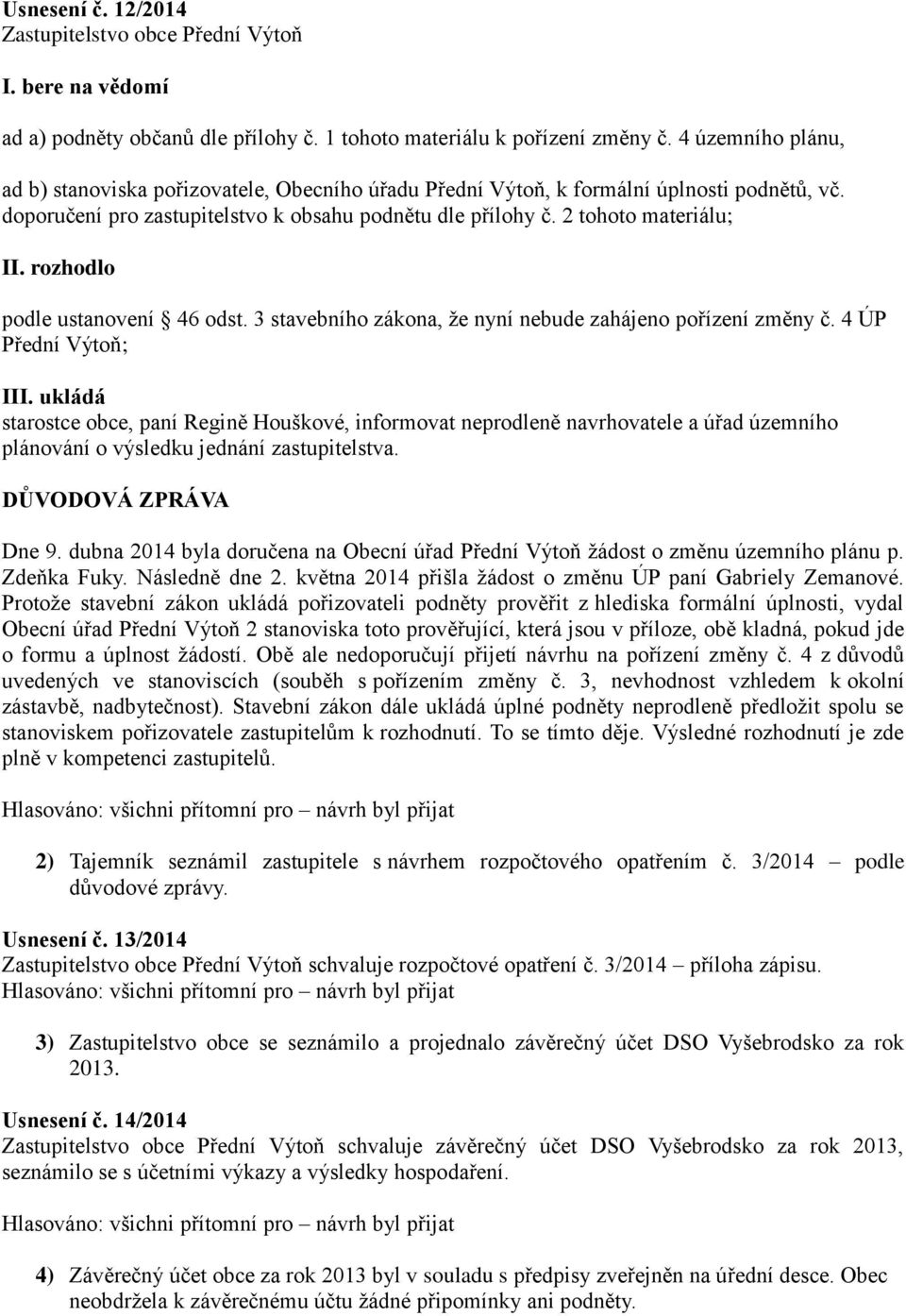 rozhodlo podle ustanovení 46 odst. 3 stavebního zákona, že nyní nebude zahájeno pořízení změny č. 4 ÚP Přední Výtoň; III.