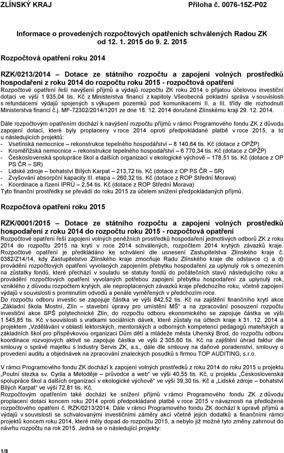 2015 Rozpočtová opatření roku 2014 RZK/0213/2014 Dotace ze státního rozpočtu a zapojení volných prostředků hospodaření z roku 2014 do rozpočtu roku 2015 - rozpočtová opatření Rozpočtové opatření řeší