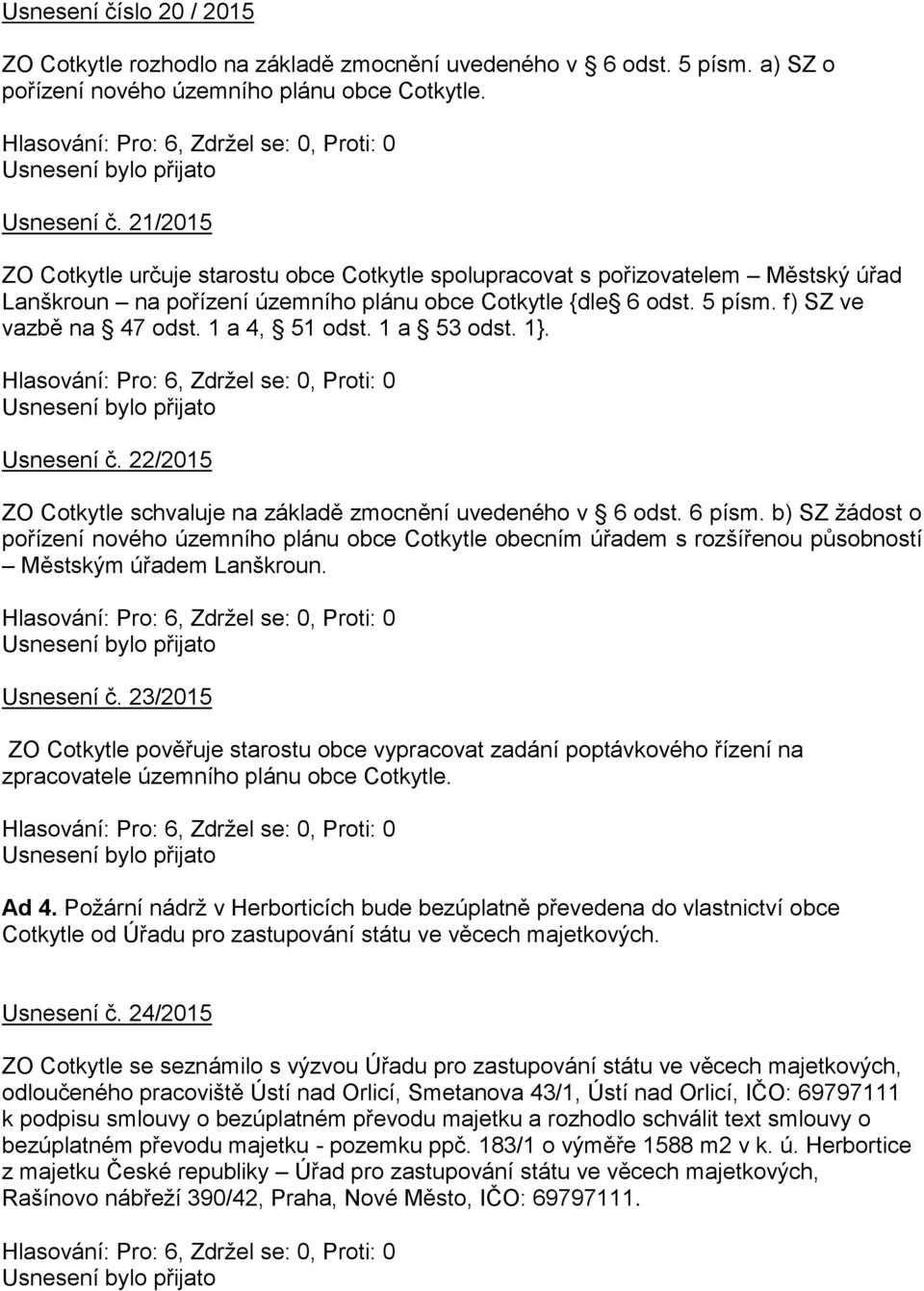 1 a 4, 51 odst. 1 a 53 odst. 1}. Usnesení č. 22/2015 ZO Cotkytle schvaluje na základě zmocnění uvedeného v 6 odst. 6 písm.