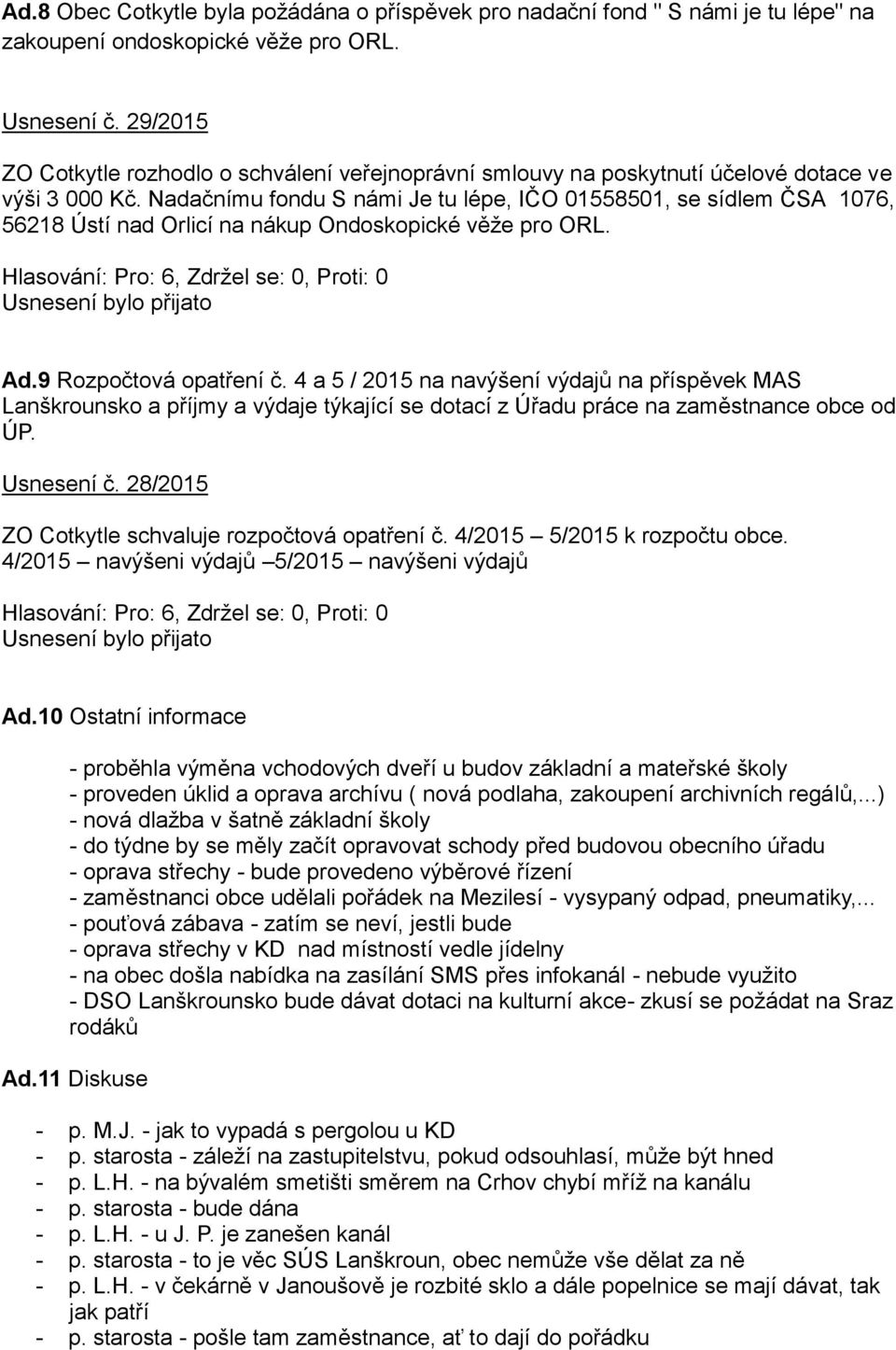 Nadačnímu fondu S námi Je tu lépe, IČO 01558501, se sídlem ČSA 1076, 56218 Ústí nad Orlicí na nákup Ondoskopické věže pro ORL. Ad.9 Rozpočtová opatření č.