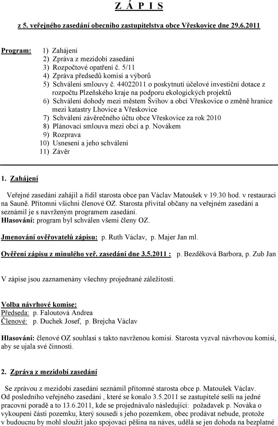 44022011 o poskytnutí účelové investiční dotace z rozpočtu Plzeňského kraje na podporu ekologických projektů 6) Schválení dohody mezi městem Švihov a obcí Vřeskovice o změně hranice mezi katastry