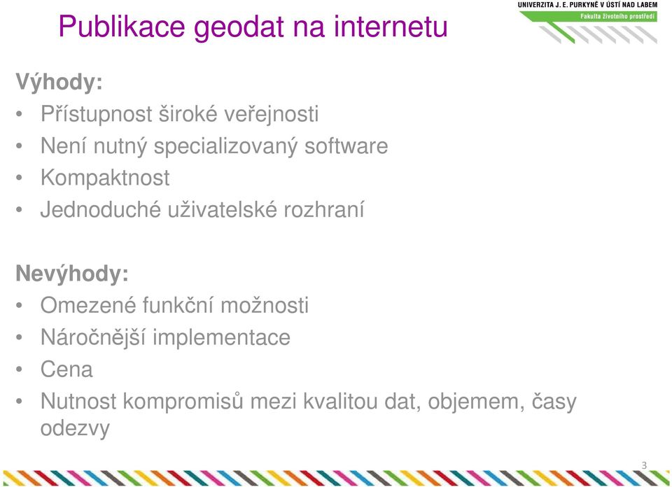 uživatelské rozhraní Nevýhody: Omezené funkční možnosti Náročnější