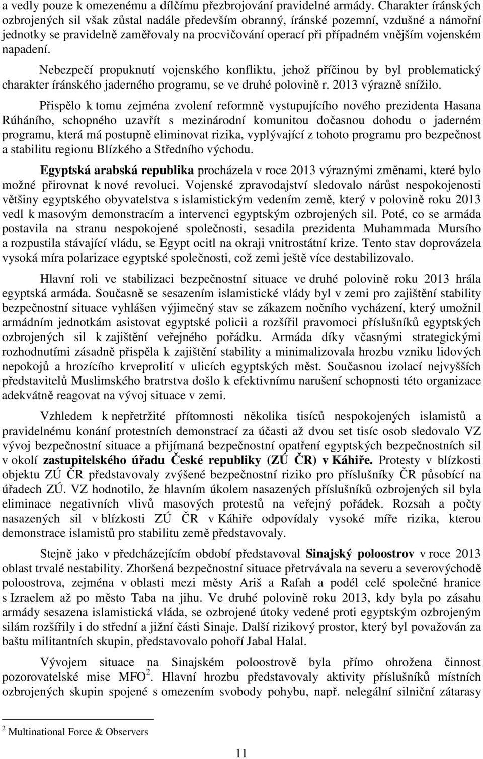 napadení. Nebezpečí propuknutí vojenského konfliktu, jehož příčinou by byl problematický charakter íránského jaderného programu, se ve druhé polovině r. 2013 výrazně snížilo.