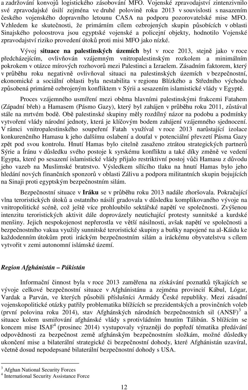 Vzhledem ke skutečnosti, že primárním cílem ozbrojených skupin působících v oblasti Sinajského poloostrova jsou egyptské vojenské a policejní objekty, hodnotilo Vojenské zpravodajství riziko