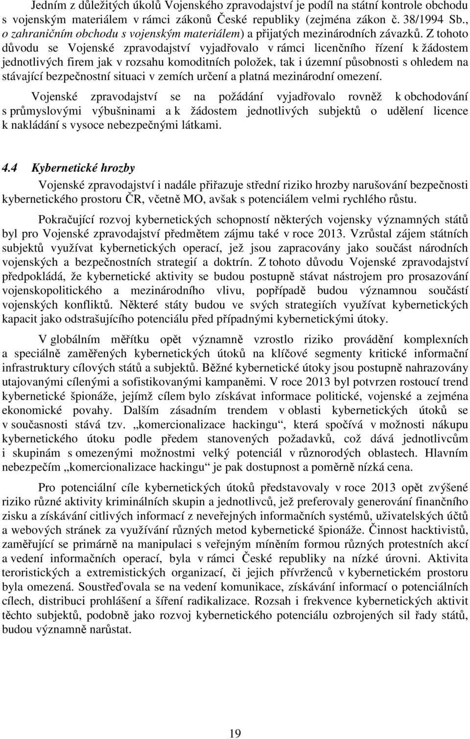 Z tohoto důvodu se Vojenské zpravodajství vyjadřovalo v rámci licenčního řízení k žádostem jednotlivých firem jak v rozsahu komoditních položek, tak i územní působnosti s ohledem na stávající