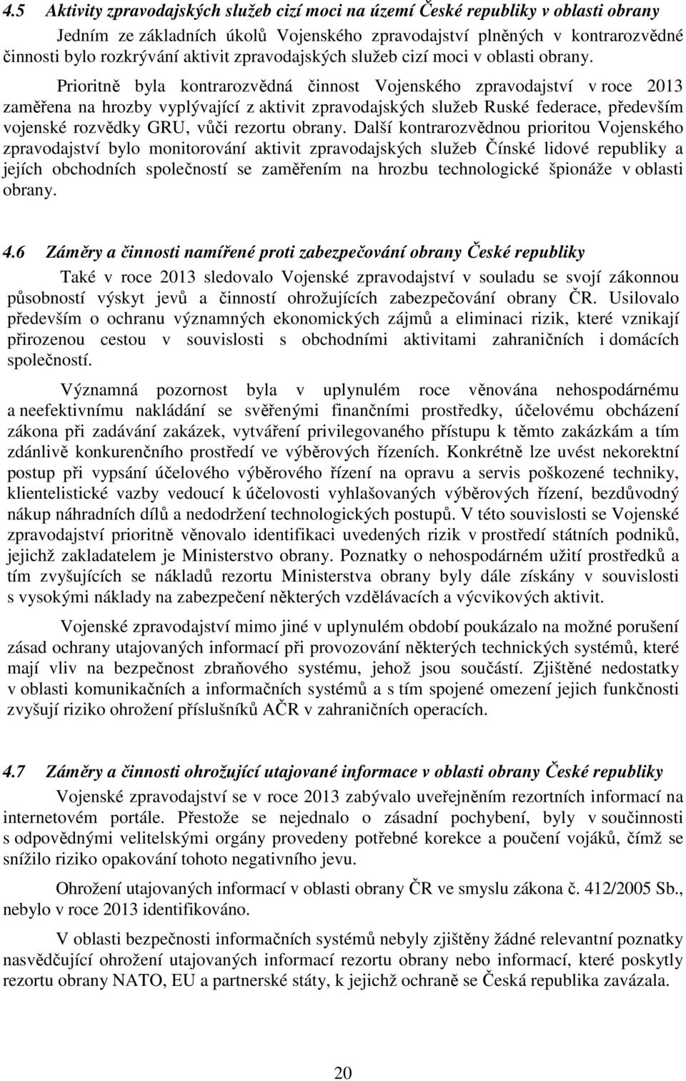 Prioritně byla kontrarozvědná činnost Vojenského zpravodajství v roce 2013 zaměřena na hrozby vyplývající z aktivit zpravodajských služeb Ruské federace, především vojenské rozvědky GRU, vůči rezortu