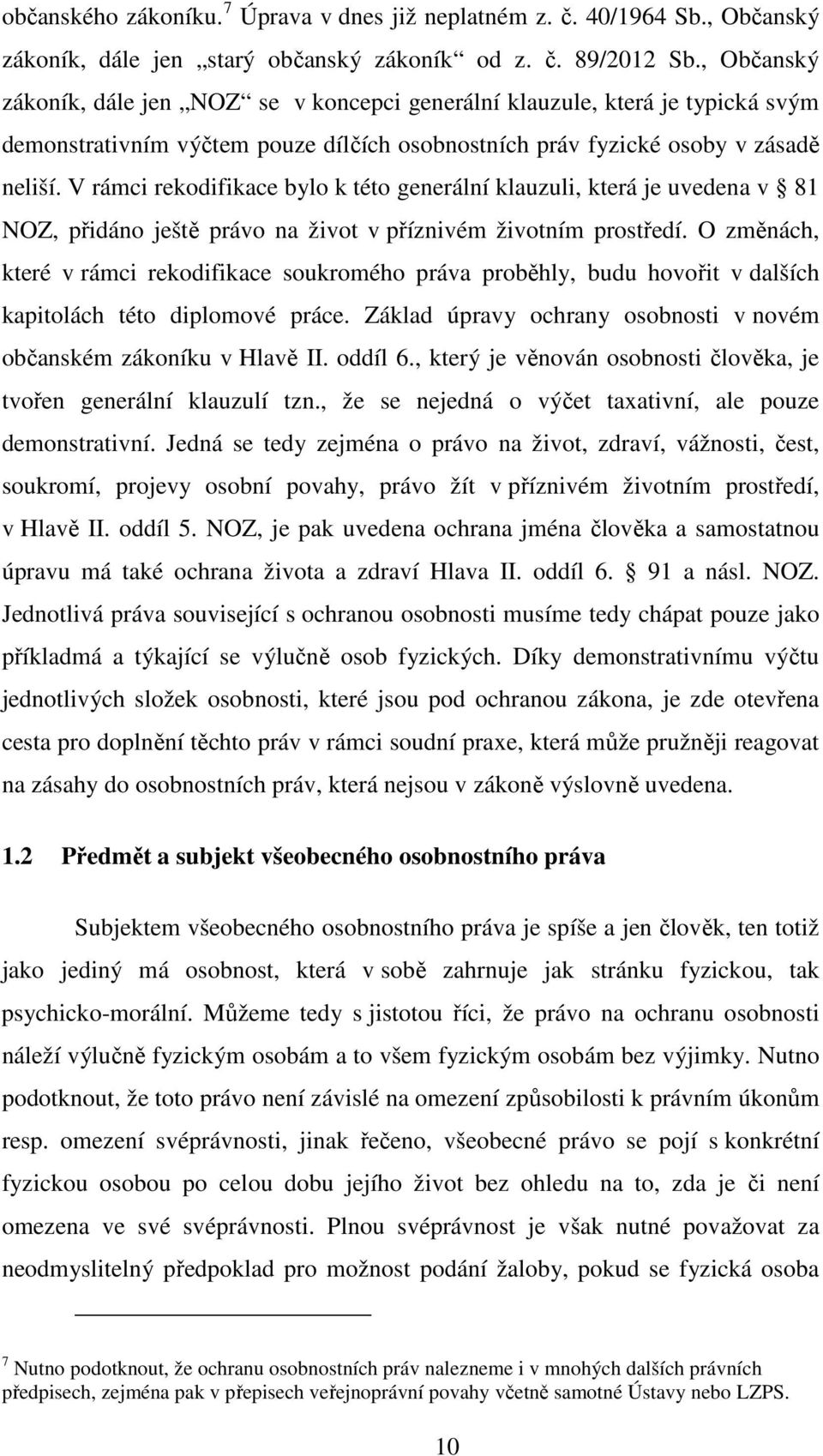 V rámci rekodifikace bylo k této generální klauzuli, která je uvedena v 81 NOZ, přidáno ještě právo na život v příznivém životním prostředí.