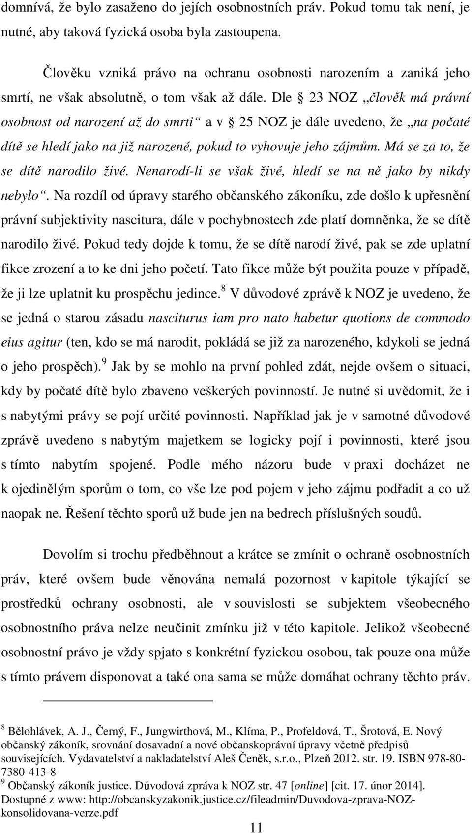 Dle 23 NOZ člověk má právní osobnost od narození až do smrti a v 25 NOZ je dále uvedeno, že na počaté dítě se hledí jako na již narozené, pokud to vyhovuje jeho zájmům.