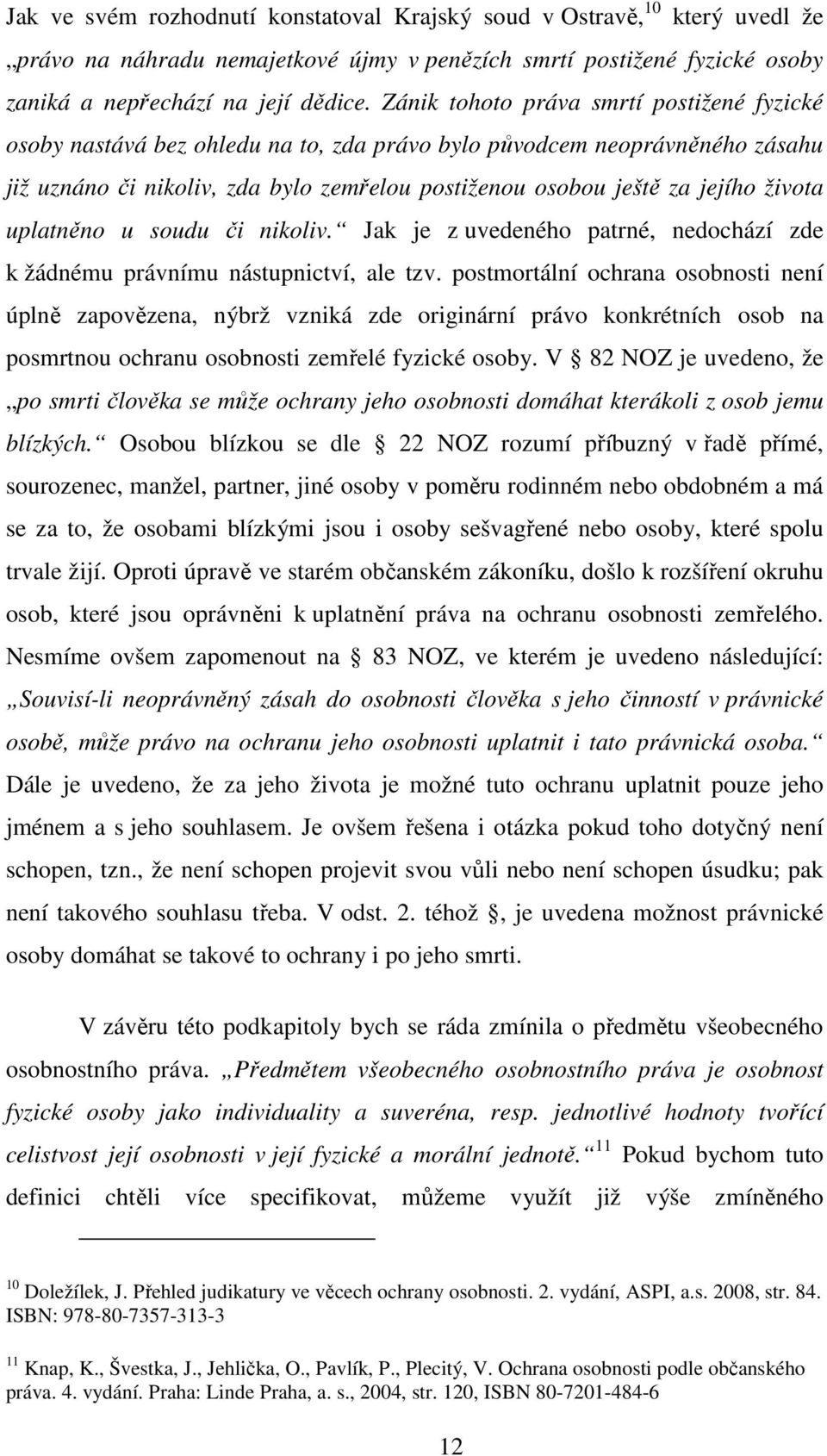 života uplatněno u soudu či nikoliv. Jak je z uvedeného patrné, nedochází zde k žádnému právnímu nástupnictví, ale tzv.