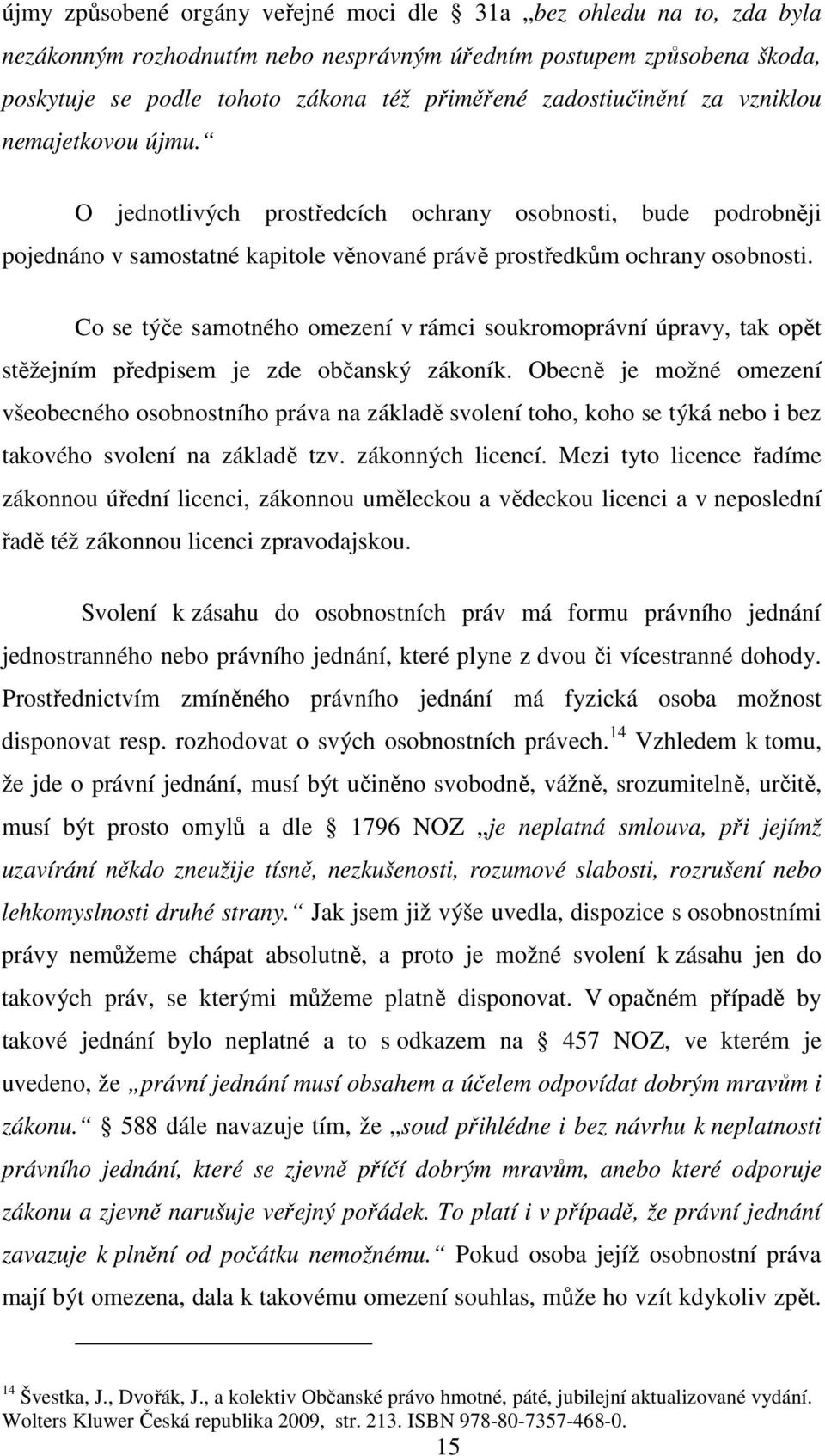 Co se týče samotného omezení v rámci soukromoprávní úpravy, tak opět stěžejním předpisem je zde občanský zákoník.