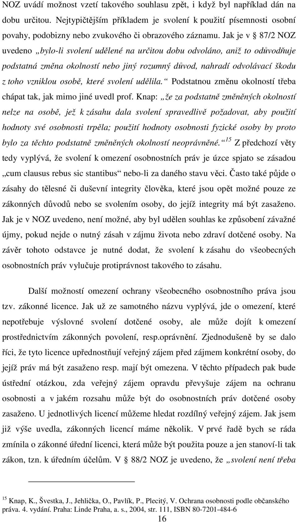 Jak je v 87/2 NOZ uvedeno bylo-li svolení udělené na určitou dobu odvoláno, aniž to odůvodňuje podstatná změna okolností nebo jiný rozumný důvod, nahradí odvolávací škodu z toho vzniklou osobě, které