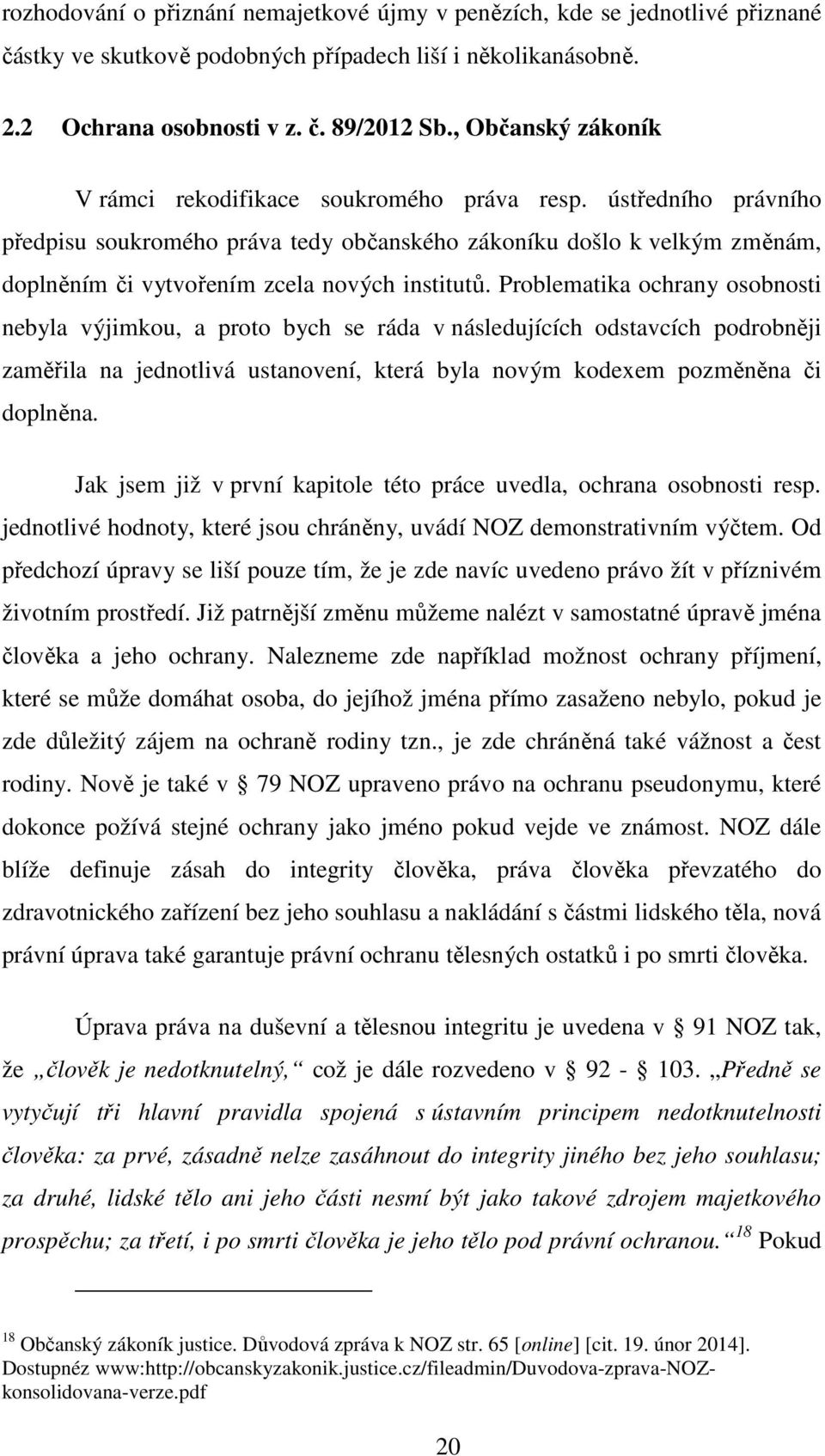 ústředního právního předpisu soukromého práva tedy občanského zákoníku došlo k velkým změnám, doplněním či vytvořením zcela nových institutů.