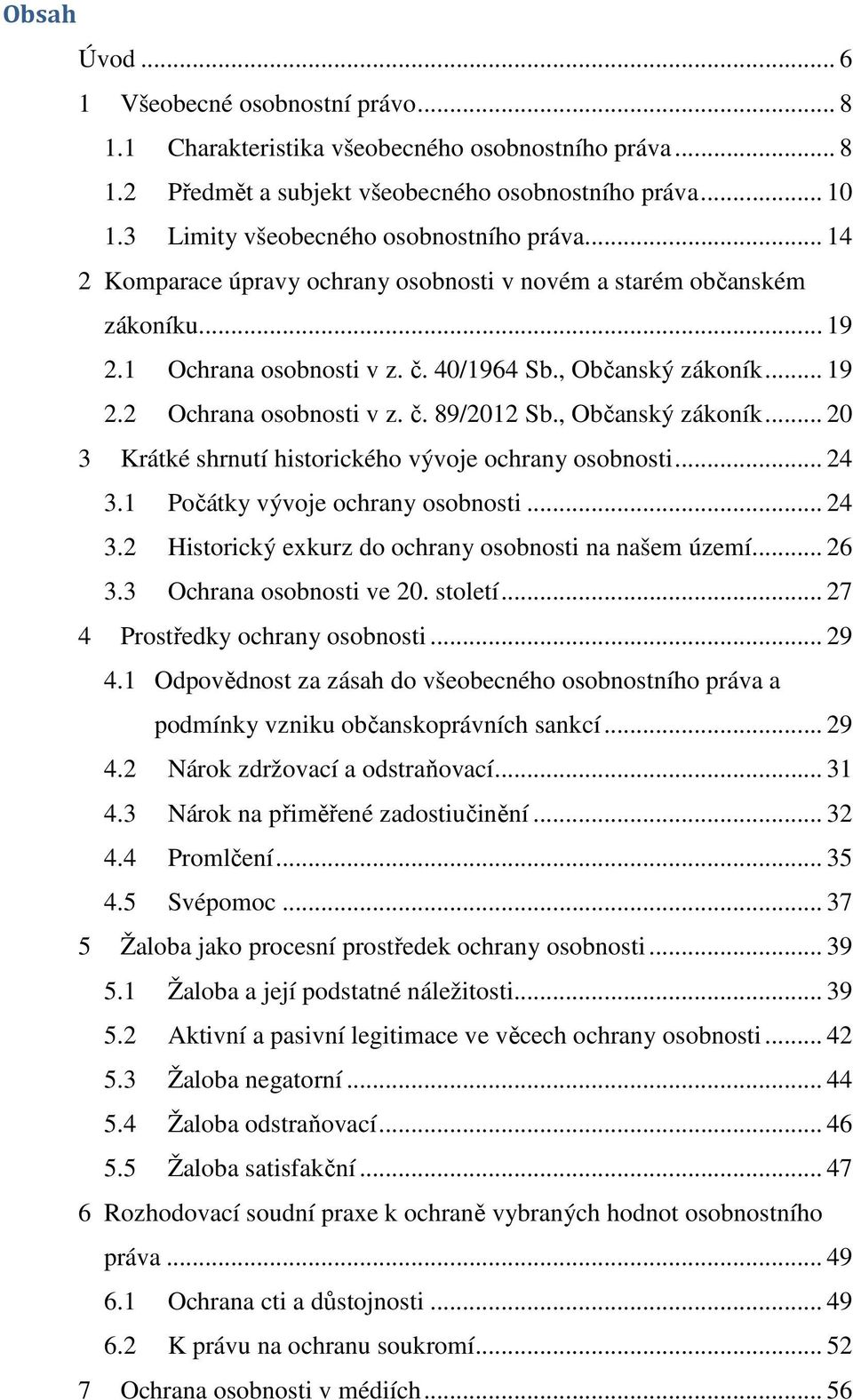 č. 89/2012 Sb., Občanský zákoník... 20 3 Krátké shrnutí historického vývoje ochrany osobnosti... 24 3.1 Počátky vývoje ochrany osobnosti... 24 3.2 Historický exkurz do ochrany osobnosti na našem území.