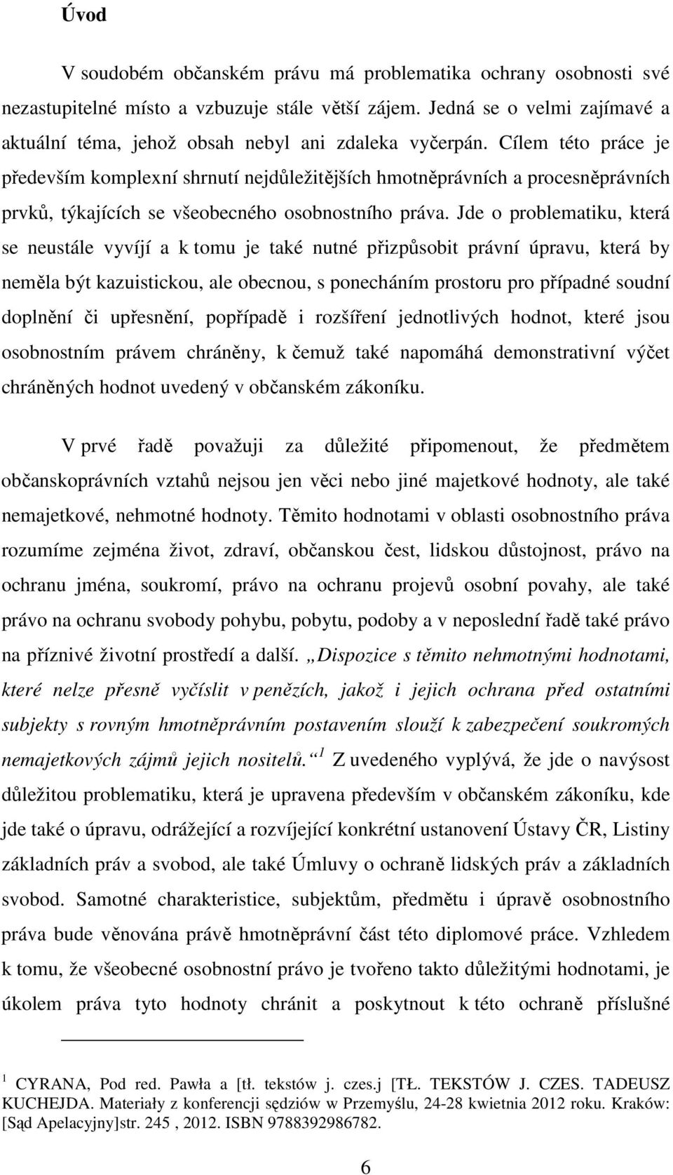 Cílem této práce je především komplexní shrnutí nejdůležitějších hmotněprávních a procesněprávních prvků, týkajících se všeobecného osobnostního práva.