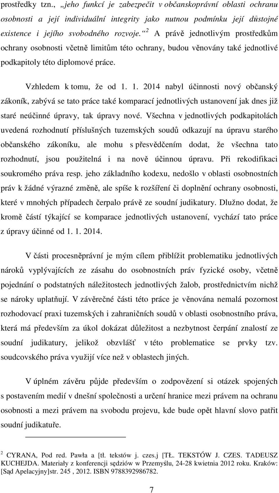 1. 2014 nabyl účinnosti nový občanský zákoník, zabývá se tato práce také komparací jednotlivých ustanovení jak dnes již staré neúčinné úpravy, tak úpravy nové.