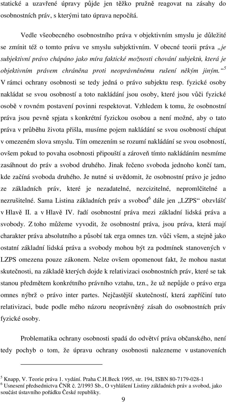 V obecné teorii práva je subjektivní právo chápáno jako míra faktické možnosti chování subjektů, která je objektivním právem chráněna proti neoprávněnému rušení někým jiným.