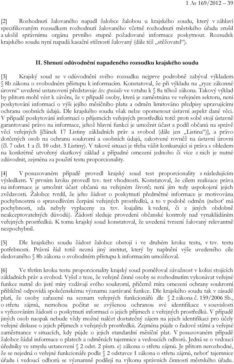 Shrnutí odůvodnění napadeného rozsudku krajského soudu [3] Krajský soud se v odůvodnění svého rozsudku nejprve podrobně zabýval výkladem 8b zákona o svobodném přístupu k informacím.