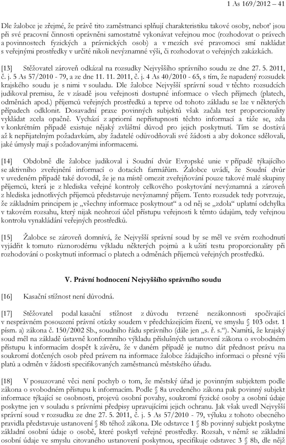 [13] Stěžovatel zároveň odkázal na rozsudky Nejvyššího správního soudu ze dne 27. 5. 2011, č. j. 5 As 57/2010-79, a ze dne 11. 11. 2011, č. j. 4 As 40/2010-65, s tím, že napadený rozsudek krajského soudu je s nimi v souladu.