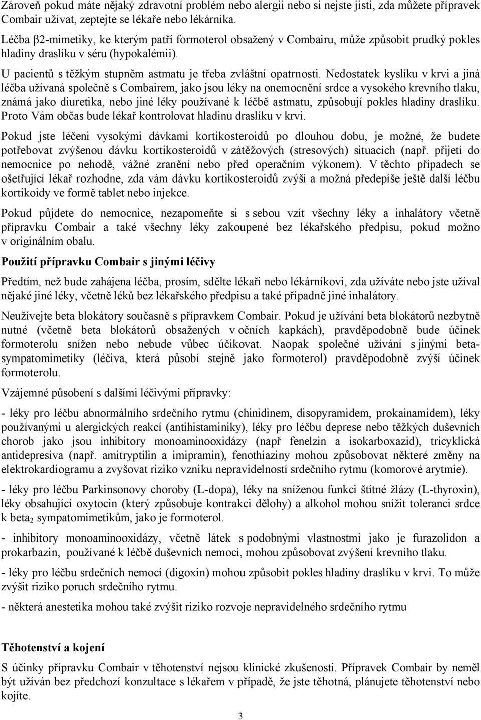 Nedostatek kyslíku v krvi a jiná léčba užívaná společně s Combairem, jako jsou léky na onemocnění srdce a vysokého krevního tlaku, známá jako diuretika, nebo jiné léky používané k léčbě astmatu,