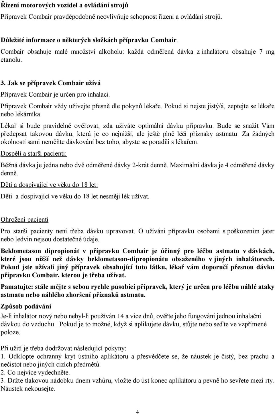 Přípravek Combair vždy užívejte přesně dle pokynů lékaře. Pokud si nejste jistý/á, zeptejte se lékaře nebo lékárníka. Lékař si bude pravidelně ověřovat, zda užíváte optimální dávku přípravku.