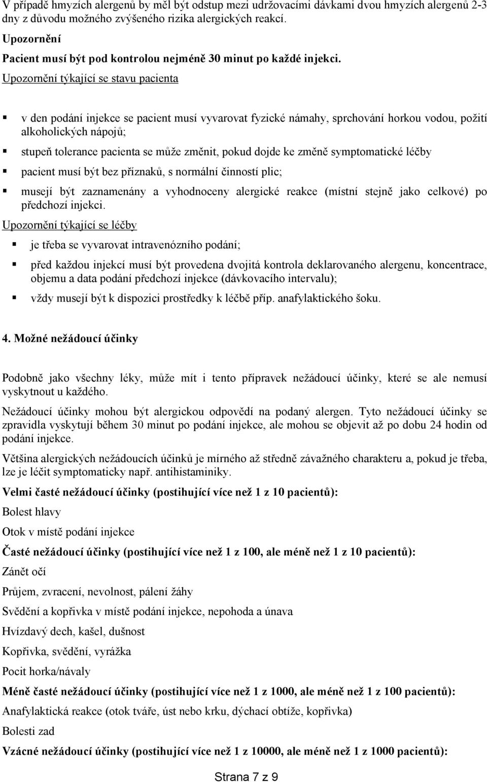 Upozornění týkající se stavu pacienta v den podání injekce se pacient musí vyvarovat fyzické námahy, sprchování horkou vodou, požití alkoholických nápojů; stupeň tolerance pacienta se může změnit,