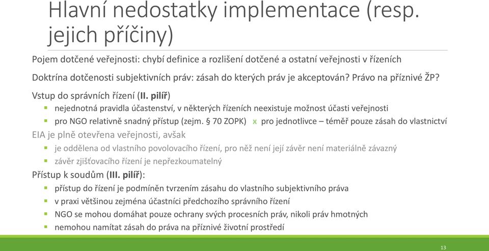 Právo na příznivé ŽP? Vstup do správních řízení (II. pilíř) nejednotná pravidla účastenství, v některých řízeních neexistuje možnost účasti veřejnosti pro NGO relativně snadný přístup (zejm.