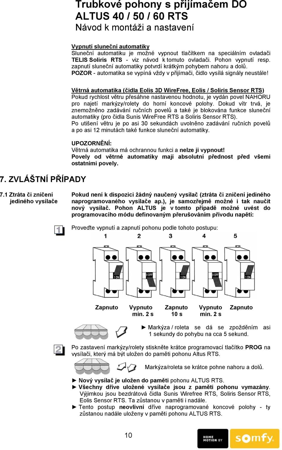 ZVLÁŠTNÍ PŘÍPADY Větrná automatika (čidla Eolis 3D WireFree, Eolis / Soliris Sensor RTS) Pokud rychlost větru přesáhne nastavenou hodnotu, je vydán povel NAHORU pro najetí markýzy/rolety do horní