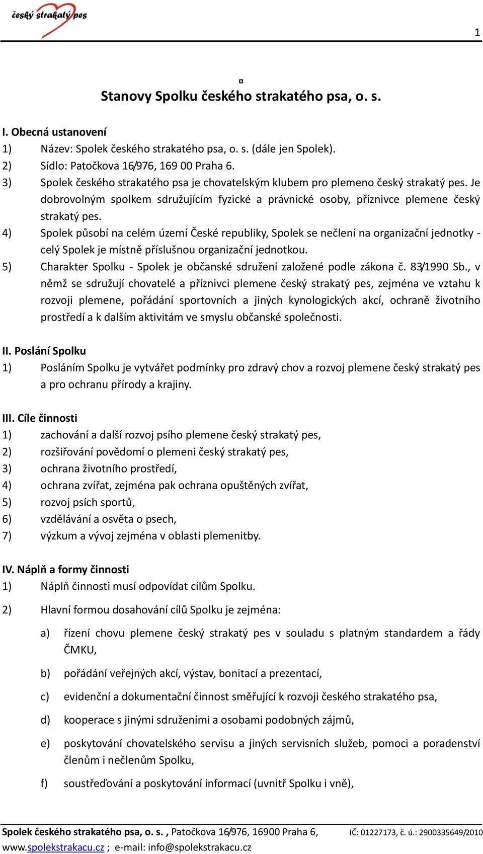 4) Spolek působí na celém území České republiky, Spolek se nečlení na organizační jednotky - celý Spolek je místně příslušnou organizační jednotkou.