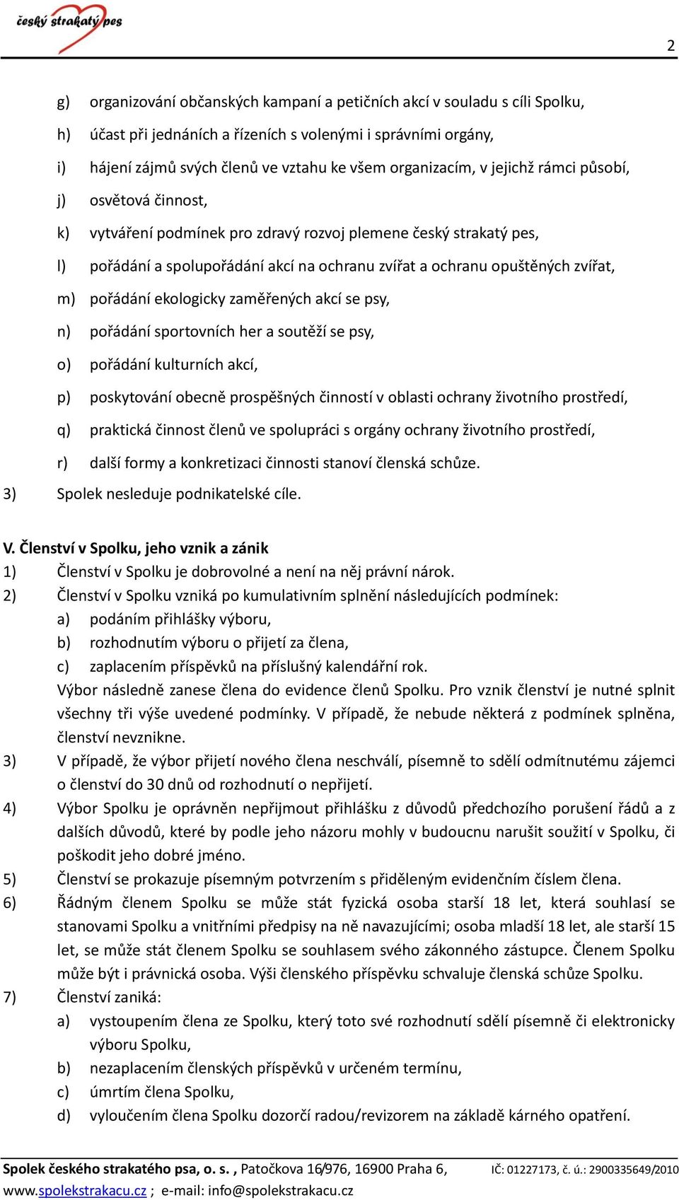 zvířat, m) pořádání ekologicky zaměřených akcí se psy, n) pořádání sportovních her a soutěží se psy, o) pořádání kulturních akcí, p) poskytování obecně prospěšných činností v oblasti ochrany